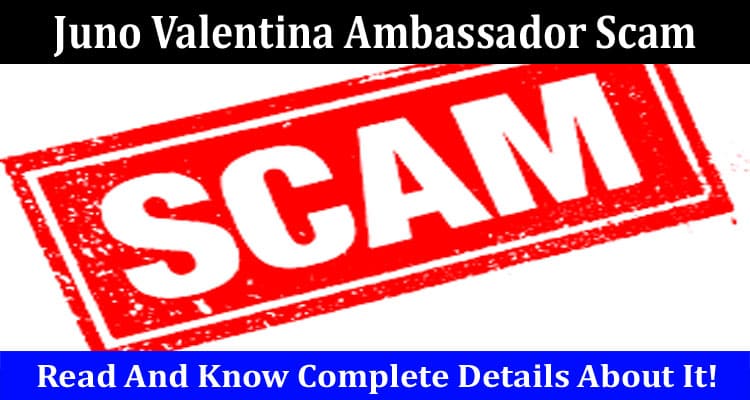 juno valentina ambassador scam